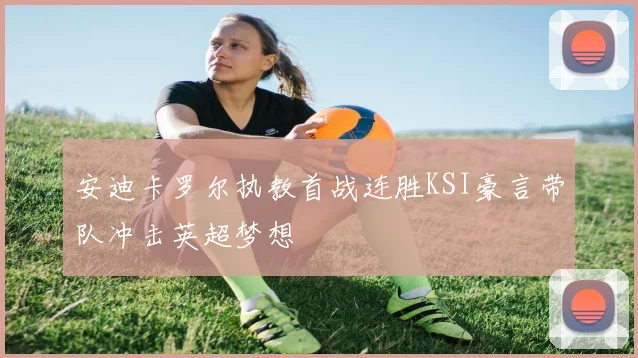 安迪卡罗尔执教首战连胜KSI豪言带队冲击英超梦想