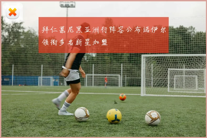 拜仁慕尼黑亚洲行阵容公布诺伊尔领衔多名新星加盟